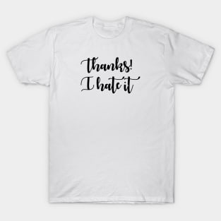 Thanks! I Hate It T-Shirt